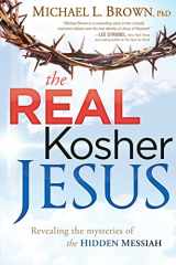 9781621360070-1621360075-The Real Kosher Jesus: Revealing the Mysteries of the Hidden Messiah