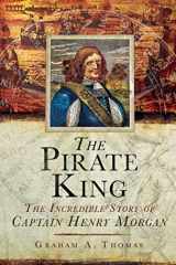 9781632205124-1632205122-The Pirate King: The Incredible Story of the Real Captain Morgan