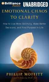 9781455882304-1455882305-Emotional Chaos to Clarity: How to Live More Skillfully, Make Better Decisions, and Find Purpose in Life