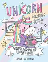 9781670039446-1670039447-Unicorn Coloring Book: Inspirational Career Coloring Book for Girls Ages 4-8 and Above: When I Grow Up I Want To Be, A Book of Magical Unicorn with a List of Further Possibilities