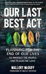 9781506464466-1506464467-Our Last Best Act: Planning for the End of Our Lives to Protect the People and Places We Love