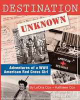 9781466412484-1466412488-Destination Unknown: Adventures of a WWII American Red Cross Girl