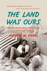 9781469628721-1469628724-The Land Was Ours: How Black Beaches Became White Wealth in the Coastal South