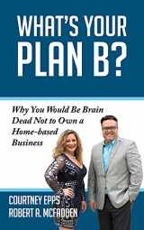 9781950892716-1950892719-What's Your Plan B?: Why You Would be Brain Dead Not to Own a Home-based Business