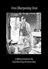9780989551397-0989551393-Iron Sharpening Iron: A Biblical Guide for the God-Honoring American Man