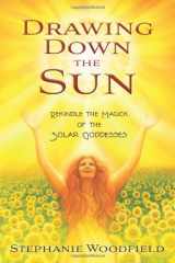 9780738740379-0738740373-Drawing Down the Sun: Rekindle the Magick of the Solar Goddesses