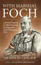 9781912174935-1912174936-With Marshal Foch: A British General at Allied Supreme Headquarters April-November 1918