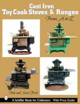 9780764319303-0764319302-Cast Iron Toy Cook Stoves And Ranges: From a to Z (Schiffer Book for Collectors)