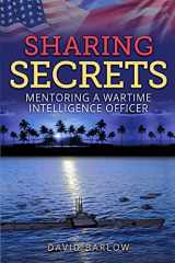 9780359522729-0359522726-Sharing Secrets: Mentoring a Wartime Intelligence Officer