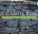 9780881505467-0881505463-The Granite Kiss: Traditions and Techniques of Building New England Stone Walls