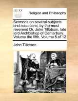 9781171070917-1171070918-Sermons on Several Subjects and Occasions, by the Most Reverend Dr. John Tillotson, Late Lord Archbishop of Canterbury. Volume the Fifth. Volume 5 of 12