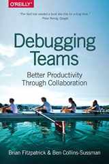9781491932056-1491932058-Debugging Teams: Better Productivity through Collaboration