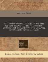 9781240826568-1240826567-A sermon upon the death of the queen, preached in the parish-church of St. Mary White-Chappel by William Payne ... (1695)