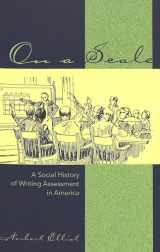9780820427782-0820427780-On a Scale: A Social History of Writing Assessment in America (Studies in Composition and Rhetoric)