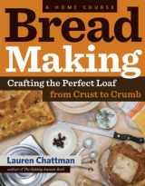 9781603427913-1603427910-Bread Making: A Home Course: Crafting the Perfect Loaf, From Crust to Crumb
