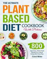 9781801212595-1801212597-The Ultimate Plant-Based Diet Cookbook with Pictures: 800 Days Easy, Whole Food Recipes for Living and Eating Well Every Day