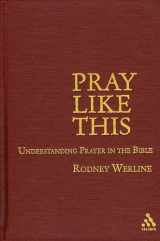 9780567026835-0567026833-Pray Like This: Understanding Prayer in the Bible