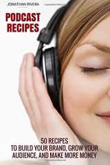 9781721755356-1721755357-Podcast Recipes: 50 recipes to build your brand, grow your audience, and make more money
