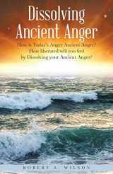 9781504387040-150438704X-Dissolving Ancient Anger: How is Today’s Anger Ancient Anger? How liberated will you feel by Dissolving your Ancient Anger?