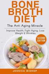 9781530571673-1530571677-Bone Broth: The Anti Aging Miracle - Improve Health, Fight Aging, Lose Weight & Wrinkles