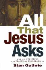 9780801071546-0801071542-All That Jesus Asks: How His Questions Can Teach and Transform Us