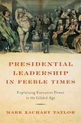 9780197750742-0197750745-Presidential Leadership in Feeble Times: Explaining Executive Power in the Gilded Age