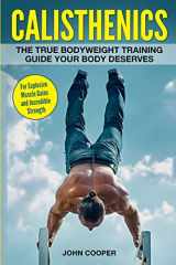 9781544616773-1544616775-Calisthenics: The True Bodyweight Training Guide Your Body Deserves - For Explosive Muscle Gains and Incredible Strength