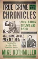 9781952225420-1952225426-TRUE CRIME CHRONICLES Volume Two: Serial Killers, Outlaws, And Justice ... Real Crime Stories From The 1800s
