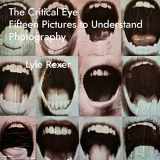 9781783209842-1783209844-The Critical Eye: Fifteen Pictures to Understand Photography