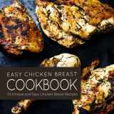 9781533435309-1533435308-Easy Chicken Breast Cookbook: 50 Unique and Easy Chicken Breast Recipes