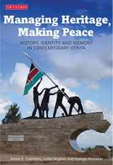 9780755601141-0755601149-Managing Heritage, Making Peace: History, Identity and Memory in Contemporary Kenya (International Library of African Studies)