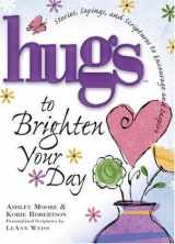 9781582294179-1582294178-Hugs to Brighten Your Day: Stories, Sayings, and Scriptures to Encourage and Inspire (Hugs Series)
