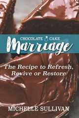 9781733219105-1733219102-Chocolate Cake Marriage: The Recipe to Refresh, Revive and Restore