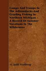 9781444642049-1444642049-Camps and Tramps in the Adirondacks and Grayling Fishing in Northern Michigan - a Record of Summer Vacations in the Wilderness