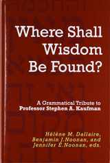 9781575067766-1575067765-"Where Shall Wisdom Be Found?": A Grammatical Tribute to Professor Stephen A. Kaufman