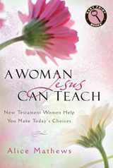 9781627070706-1627070702-A Woman Jesus Can Teach: New Testament Women Help You Make Today's Choices (Easy Print Books)