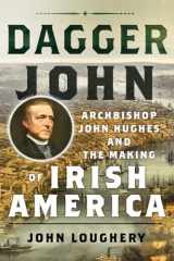 9781501707742-1501707744-Dagger John: Archbishop John Hughes and the Making of Irish America