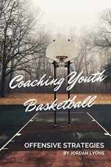 9781530822140-1530822149-Coaching Youth Basketball: Offensive Strategies
