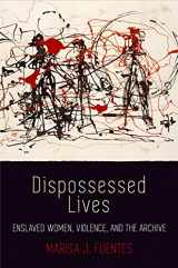 9780812224184-0812224183-Dispossessed Lives: Enslaved Women, Violence, and the Archive (Early American Studies)