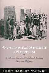 9780801878213-0801878217-Against the Spirit of System: The French Impulse in Nineteenth-Century American Medicine