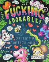 9781537498645-1537498649-Fucking Adorable - Cute Critters with foul Mouths: Sweary Adult Coloring Book