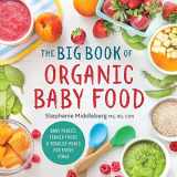9781943451524-1943451524-The Big Book of Organic Baby Food: Baby Purées, Finger Foods, and Toddler Meals For Every Stage (Organic Foods for Baby and Toddler)