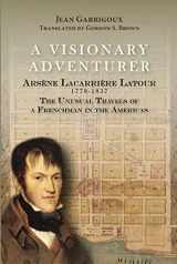 9781935754930-1935754939-A Visionary Adventure: Arsène Lacarrière Latour 1778-1837, the Unusual Travels of a Frenchman in the Americas
