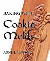 9781620355077-1620355078-Baking with Cookie Molds: Secrets and Recipes for Making Amazing Handcrafted Cookies for Your Christmas, Holiday, Wedding, Tea, Party, Swap, Exchange, or Everyday Treat