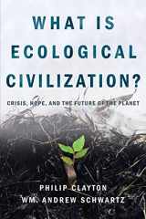 9781940447414-1940447410-What Is Ecological Civilization?: Crisis, Hope, and the Future of the Planet
