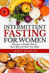 9781071248287-1071248286-Intermittent Fasting for Women: Discover a Simple Way to Burn Fat and Heal Your Body