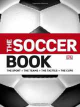 9780756650988-0756650984-The Soccer Book: The Sport, the Teams, the Tactics, the Cups