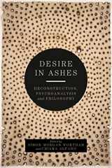 9781472529138-1472529138-Desire in Ashes: Deconstruction, Psychoanalysis, Philosophy (Bloomsbury Studies in Continental Philosophy)
