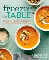 9781623368944-1623368944-From Freezer to Table: 75+ Simple, Whole Foods Recipes for Gathering, Cooking, and Sharing: A Cookbook