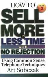 9781881081074-1881081079-How to Sell More, in Less Time, With No Rejection : Using Common Sense Telephone Techniques, Volume 2